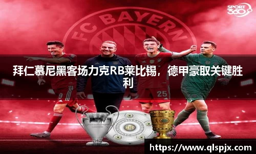 拜仁慕尼黑客场力克RB莱比锡，德甲豪取关键胜利