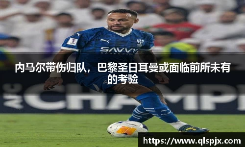 内马尔带伤归队，巴黎圣日耳曼或面临前所未有的考验