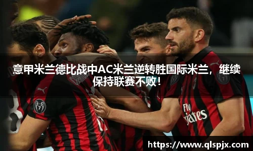 意甲米兰德比战中AC米兰逆转胜国际米兰，继续保持联赛不败！