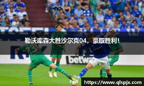 勒沃库森大胜沙尔克04，豪取胜利！